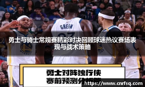勇士与骑士常规赛精彩对决回顾球迷热议赛场表现与战术策略