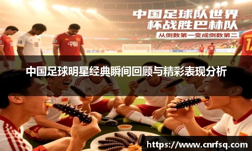 中国足球明星经典瞬间回顾与精彩表现分析